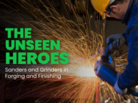 Sanders and Grinders in Forging and Finishing: The Unseen Heroes